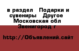  в раздел : Подарки и сувениры » Другое . Московская обл.,Звенигород г.